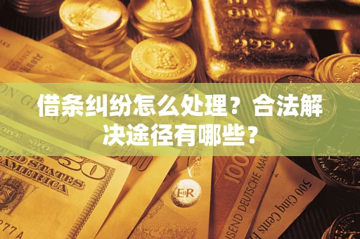 北京借条纠纷怎么处理？合法解决途径有哪些？