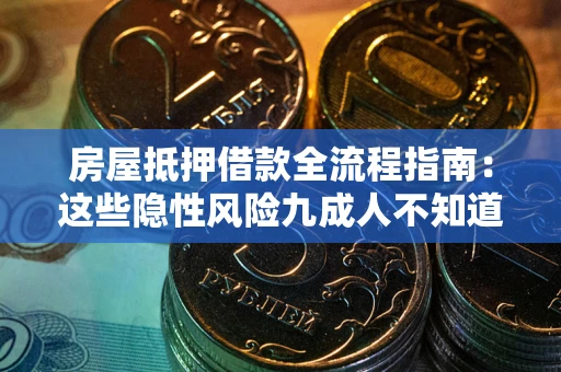 北京房屋抵押借款全流程指南：这些隐性风险九成人不知道