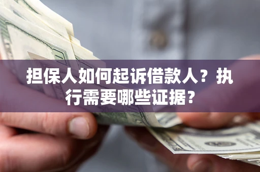 北京担保人如何起诉借款人？执行需要哪些证据？