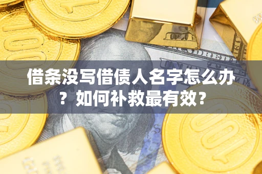北京借条没写借债人名字怎么办？如何补救最有效？