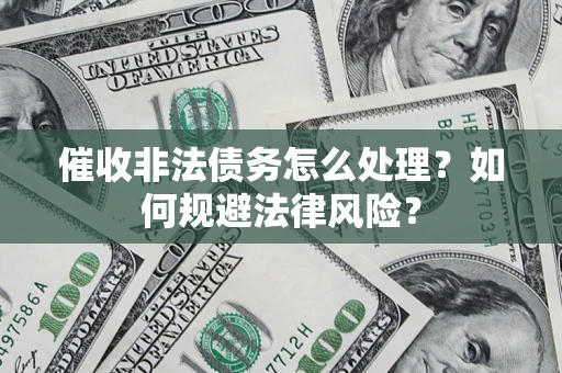 北京催收非法债务怎么处理？如何规避法律风险？