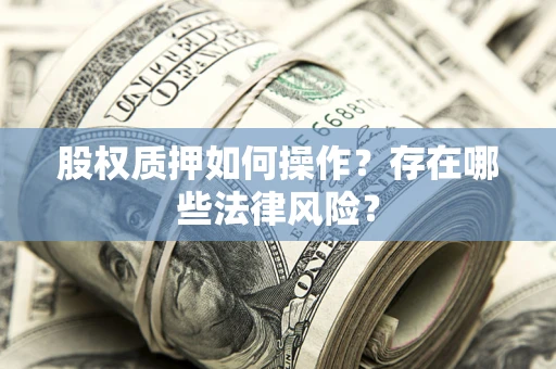 北京股权质押如何操作？存在哪些法律风险？