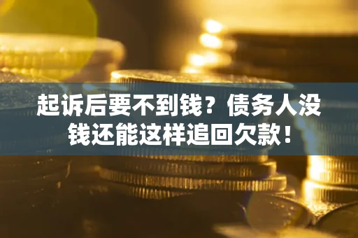 北京起诉后要不到钱？债务人没钱还能这样追回欠款！