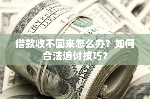 北京借款收不回来怎么办？如何合法追讨技巧？