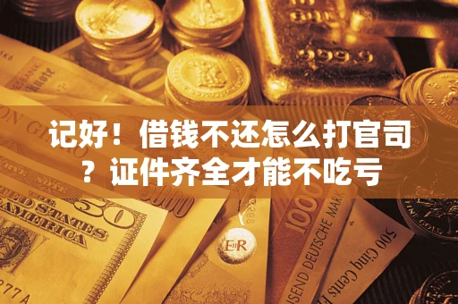 北京记好！借钱不还怎么打官司？证件齐全才能不吃亏