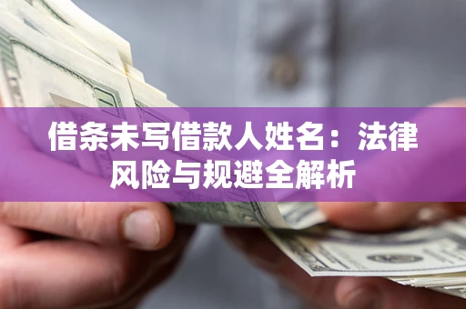 北京借条未写借款人姓名：法律风险与规避全解析