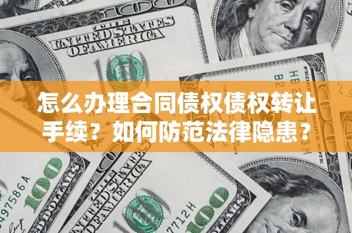 北京怎么办理合同债权债权转让手续？如何防范法律隐患？