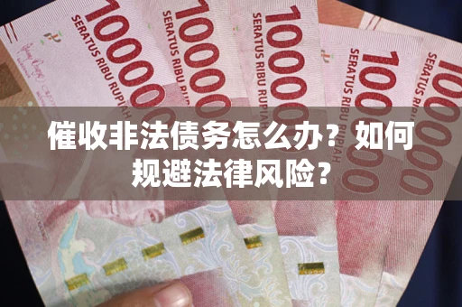 北京催收非法债务怎么办？如何规避法律风险？