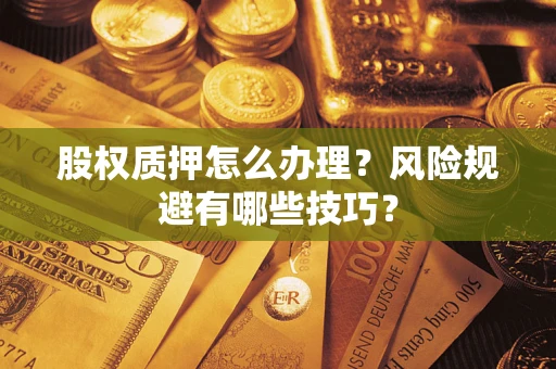 北京股权质押怎么办理？风险规避有哪些技巧？