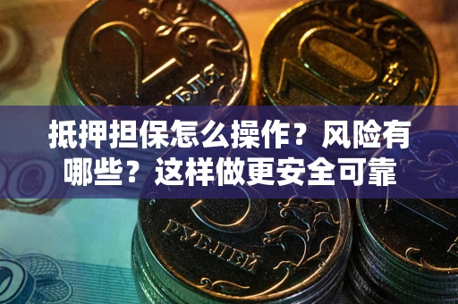 北京抵押担保怎么操作？风险有哪些？这样做更安全可靠