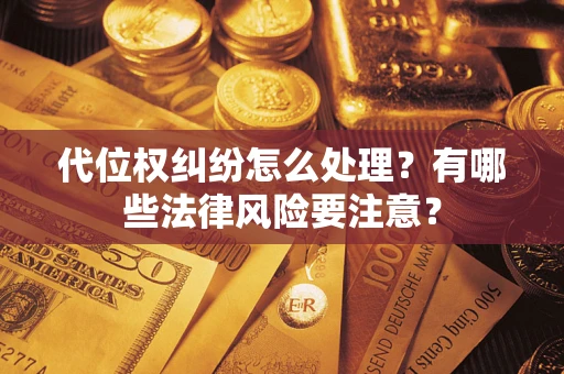 北京代位权纠纷怎么处理？有哪些法律风险要注意？