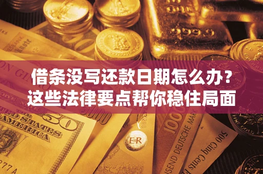 北京借条没写还款日期怎么办？这些法律要点帮你稳住局面