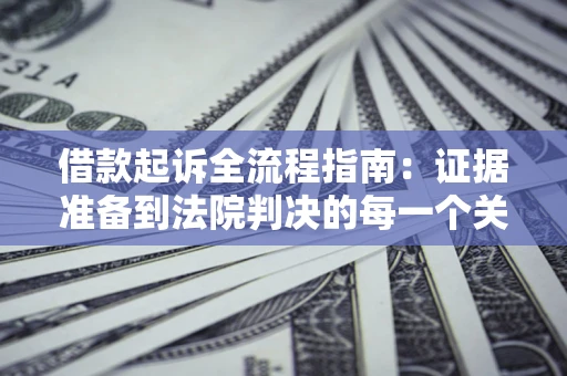 北京借款起诉全流程指南：证据准备到法院判决的每一个关键步骤