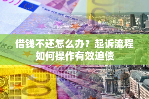 北京借钱不还怎么办？起诉流程如何操作有效追债