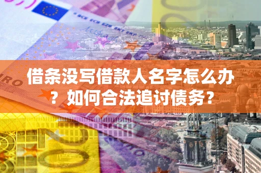 北京借条没写借款人名字怎么办？如何合法追讨债务？