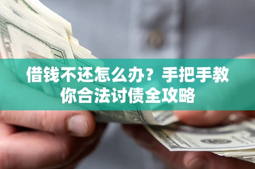 北京借钱不还怎么办？手把手教你合法讨债全攻略