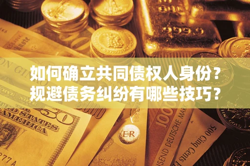 北京如何确立共同债权人身份？规避债务纠纷有哪些技巧？