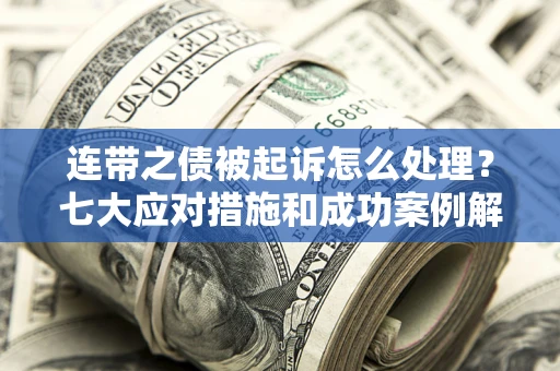 北京连带之债被起诉怎么处理？七大应对措施和成功案例解析