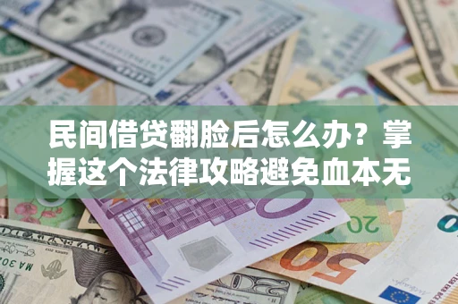 北京民间借贷翻脸后怎么办？掌握这个法律攻略避免血本无归