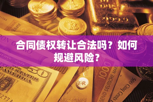 北京合同债权转让合法吗？如何规避风险？