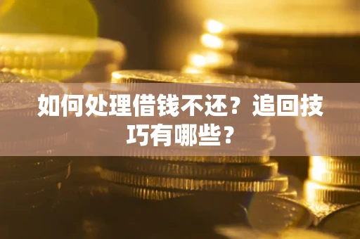 北京如何处理借钱不还？追回技巧有哪些？