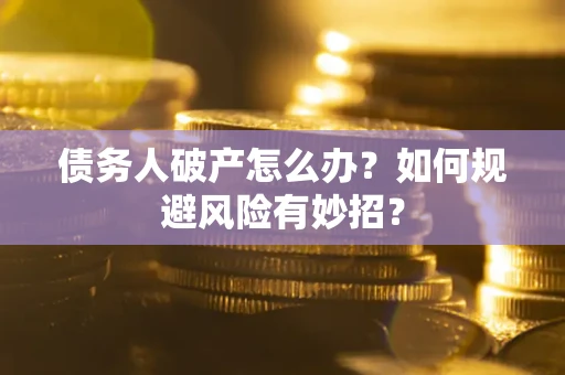 北京债务人破产怎么办？如何规避风险有妙招？