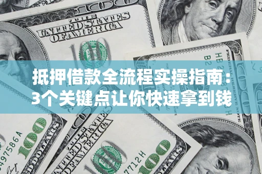 北京抵押借款全流程实操指南：3个关键点让你快速拿到钱