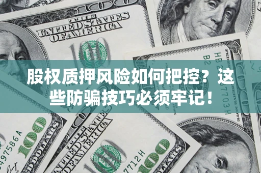 北京股权质押风险如何把控？这些防骗技巧必须牢记！
