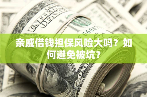 北京亲戚借钱担保风险大吗？如何避免被坑？