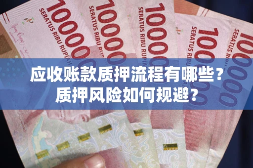 北京应收账款质押流程有哪些？质押风险如何规避？