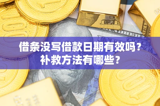 北京借条没写借款日期有效吗?补救方法有哪些? 北京借条没写借款日期有效吗?补救方法有哪些?