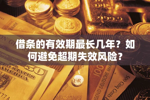 北京借条的有效期最长几年？如何避免超期失效风险？
