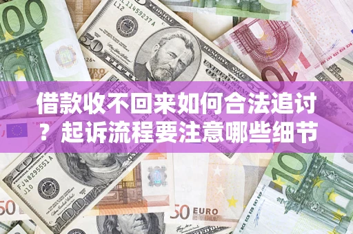 北京借款收不回来如何合法追讨？起诉流程要注意哪些细节？