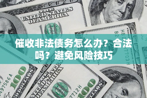 北京催收非法债务怎么办？合法吗？避免风险技巧