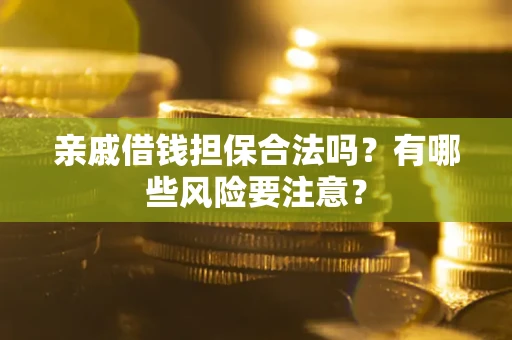 北京亲戚借钱担保合法吗？有哪些风险要注意？