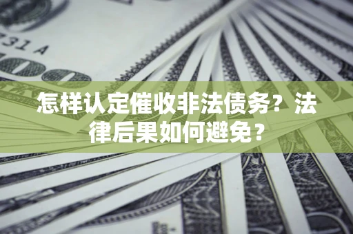 北京怎样认定催收非法债务？法律后果如何避免？