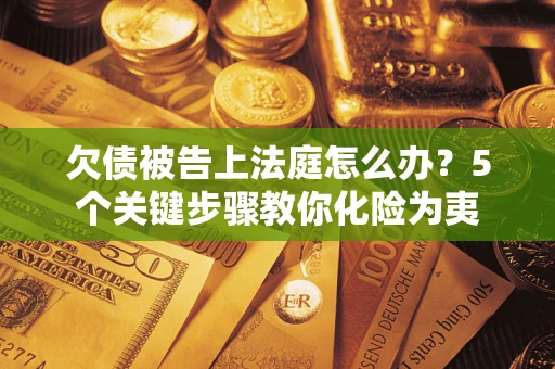 北京欠债被告上法庭怎么办？5个关键步骤教你化险为夷