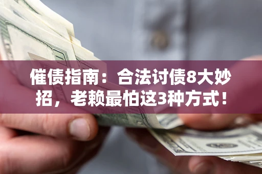 北京催债指南：合法讨债8大妙招，老赖最怕这3种方式！