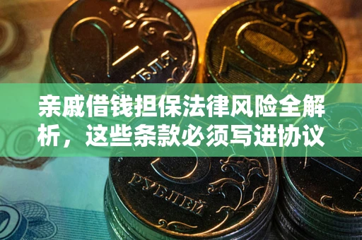 北京亲戚借钱担保法律风险全解析，这些条款必须写进协议