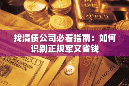 北京找清债公司必看指南：如何识别正规军又省钱