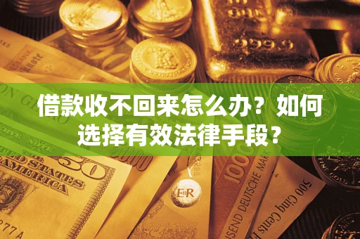 北京借款收不回来怎么办？如何选择有效法律手段？