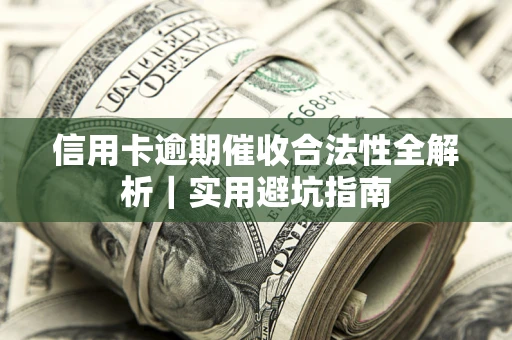 北京信用卡逾期催收合法性全解析｜实用避坑指南