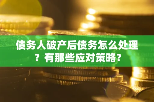 北京债务人破产后债务怎么处理？有那些应对策略？