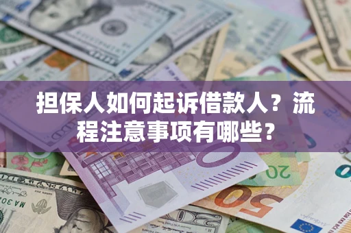 北京担保人如何起诉借款人？流程注意事项有哪些？