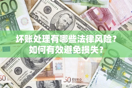 北京坏账处理有哪些法律风险？如何有效避免损失？